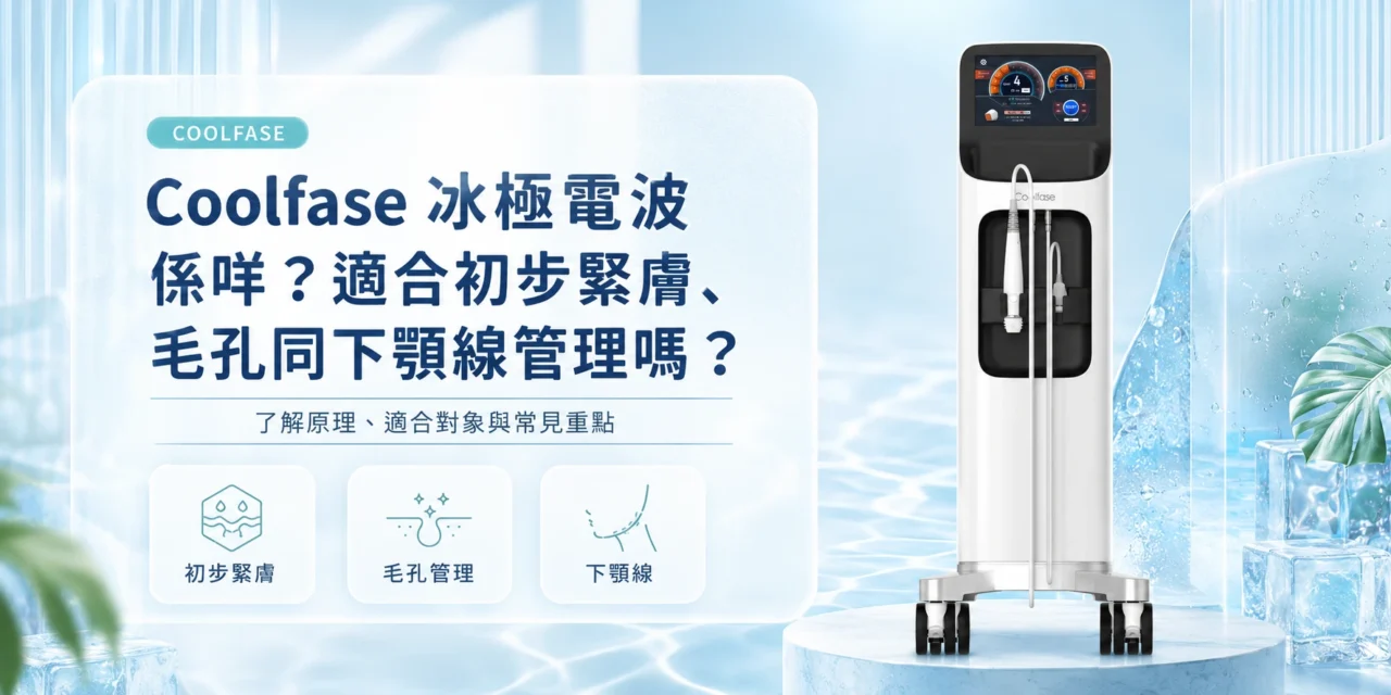 Coolfase 冰極電波係咩？適合初步緊膚、毛孔同下顎線管理嗎？
