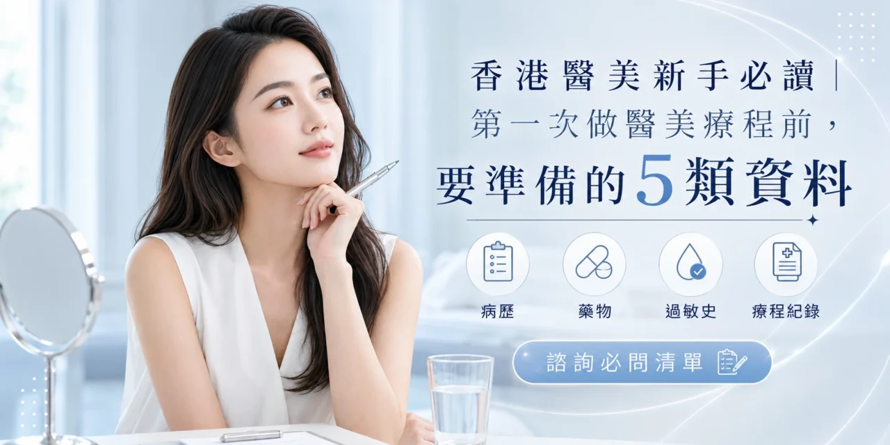 香港醫美新手必讀｜第一次做醫美前，要準備的5類資料